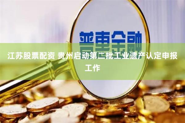 江苏股票配资 贵州启动第二批工业遗产认定申报工作